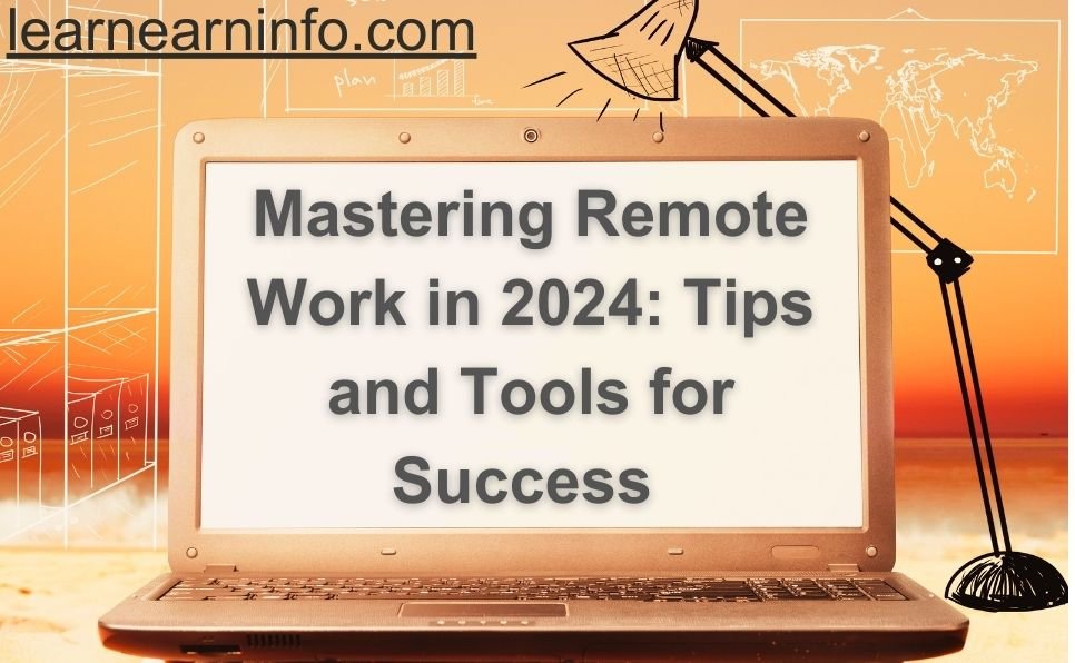 Mastering Remote Work in 2024 Tips and Tools for Success